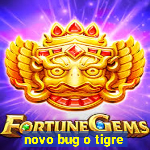 novo bug o tigre